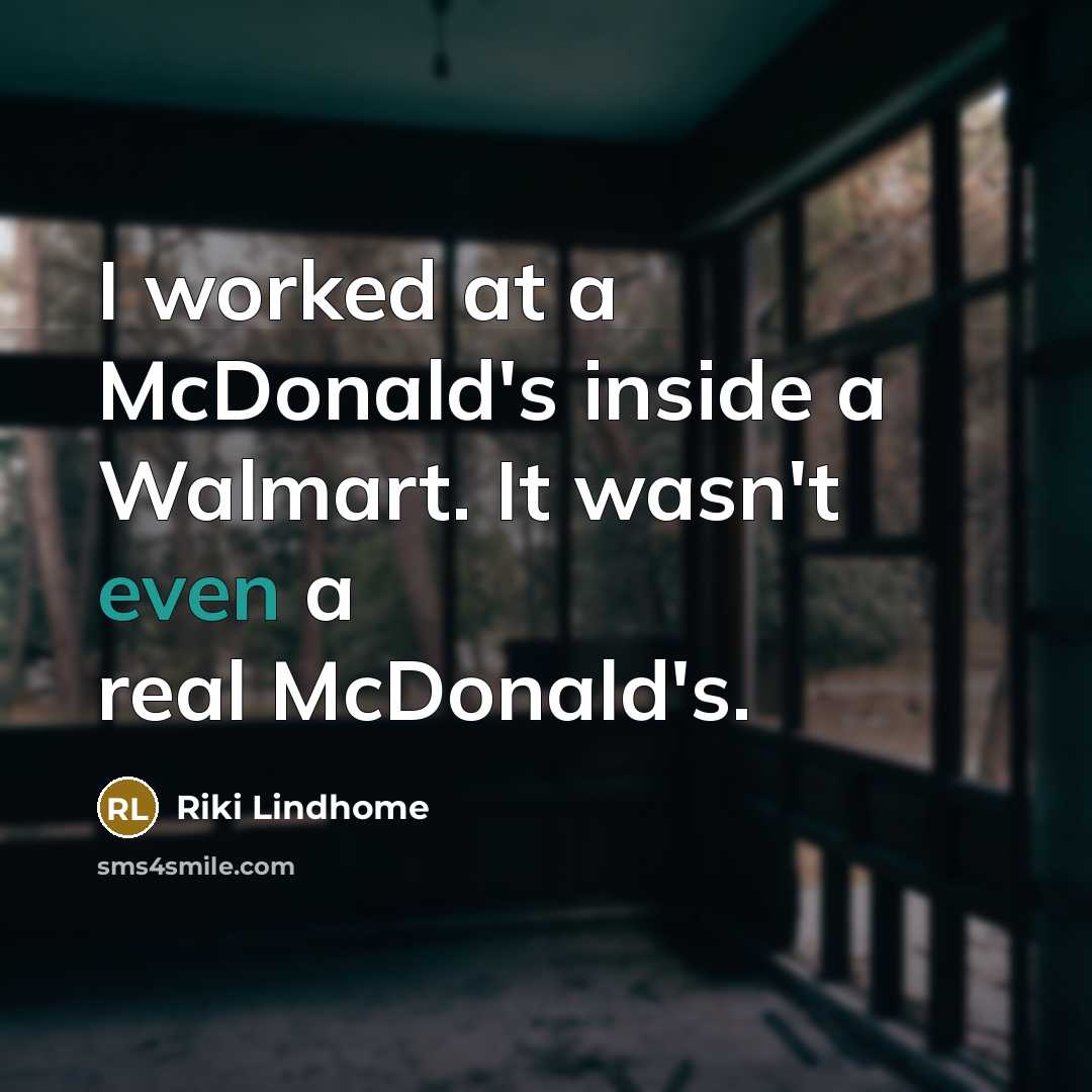 “I worked at a McDonald's inside a Walmart. It wasn't even a real McDonald's.” quote by Riki Lindhome