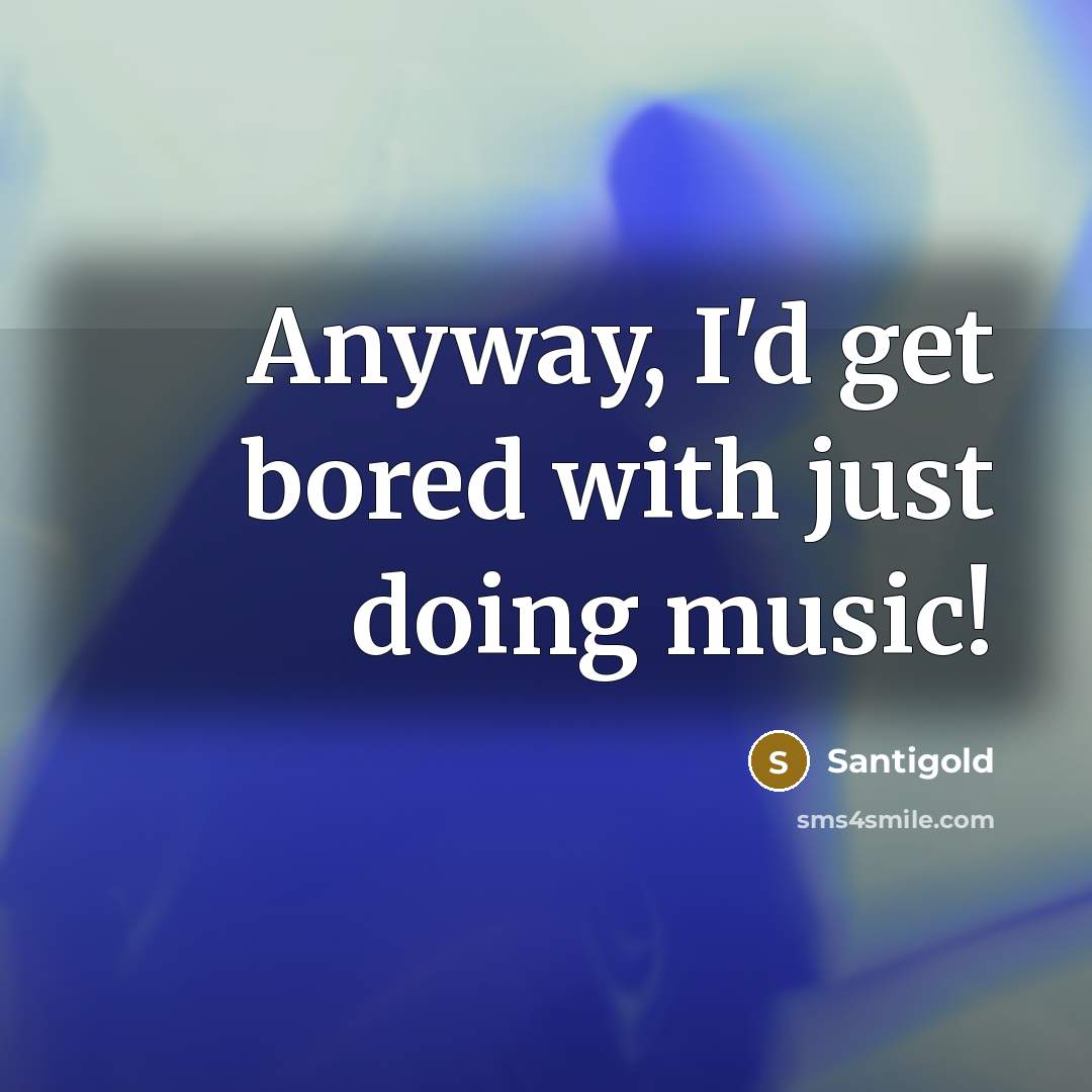“Anyway, I'd get bored with just doing music!” quote by Santigold