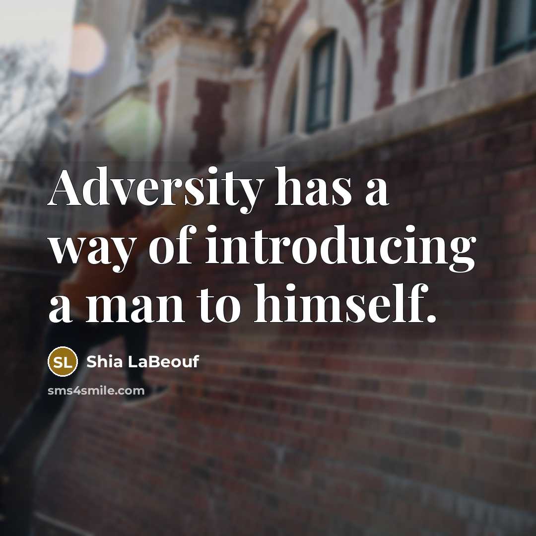 “Adversity has a way of introducing a man to himself.” quote by Shia LaBeouf