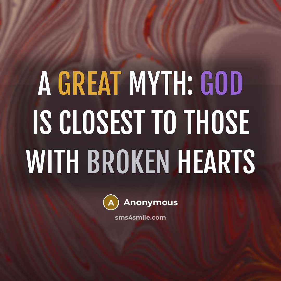 “A Great Myth: God is closest to those with broken hearts” quote by Anonymous