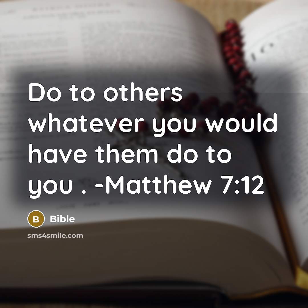 “Do to others whatever you would have them do to you . -Matthew 7:12” quote by Bible