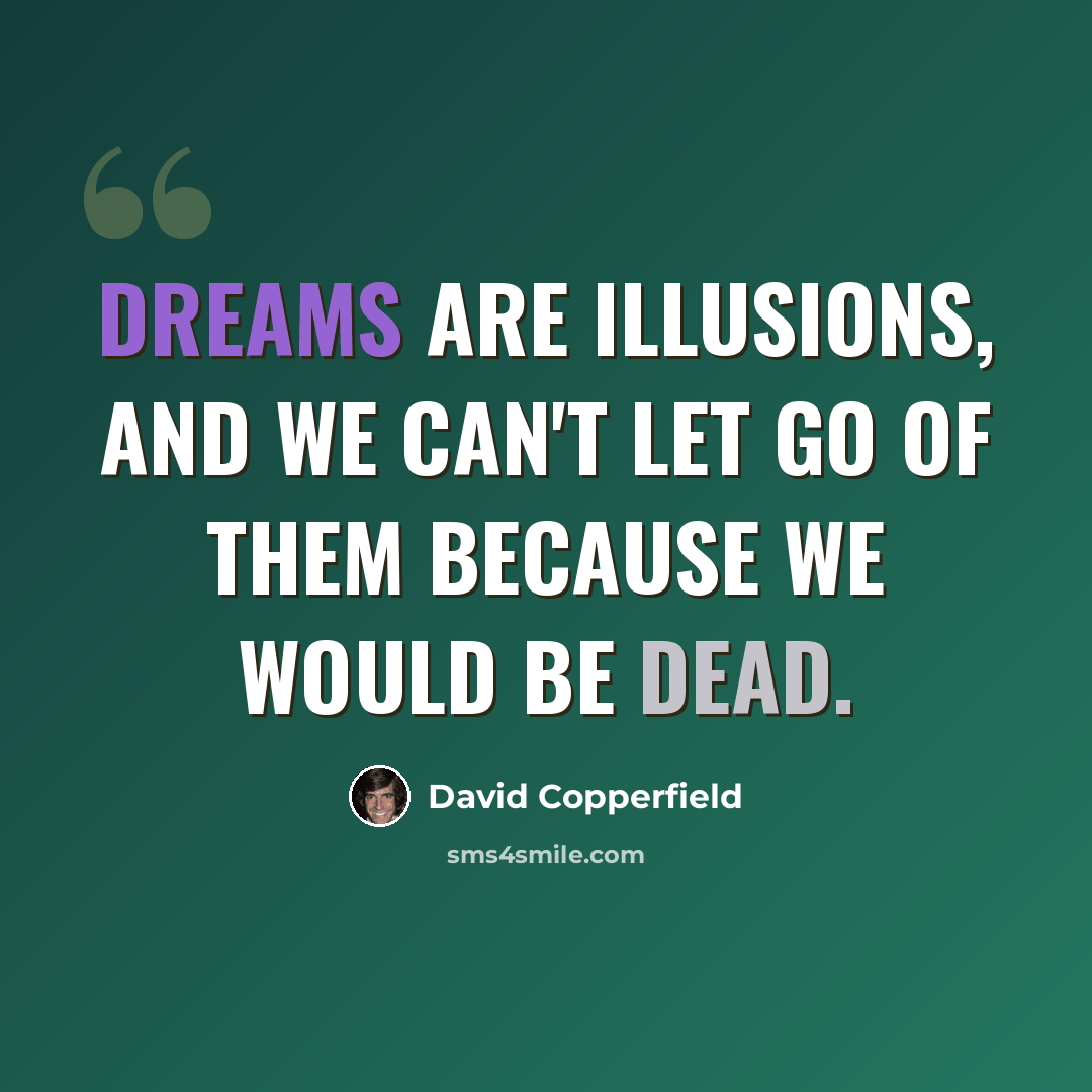 “Dreams are illusions, and we can't let go of them because we would be dead.” quote by David Copperfield