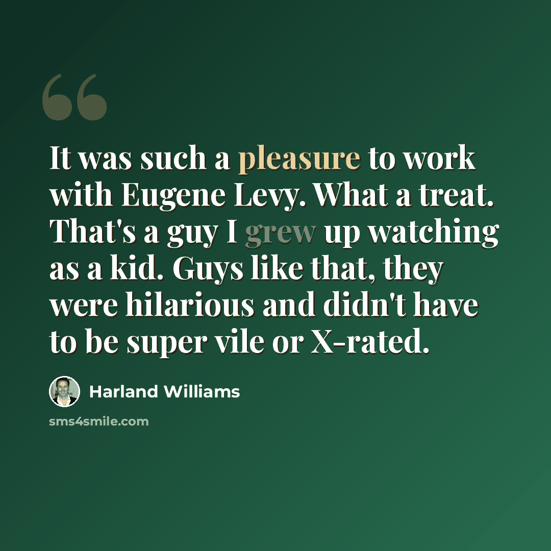 “It was such a pleasure to work with Eugene Levy. What a treat. That's a guy I grew up watching as a kid. Guys like that, they were hilarious and didn't have to be super vile or X-rated.” quote by Harland Williams