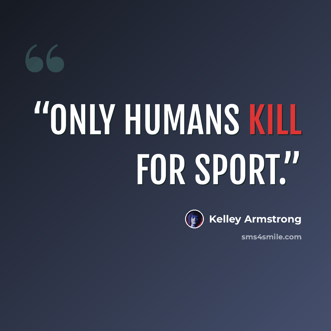 “Only humans kill for sport.” quote by Kelley Armstrong