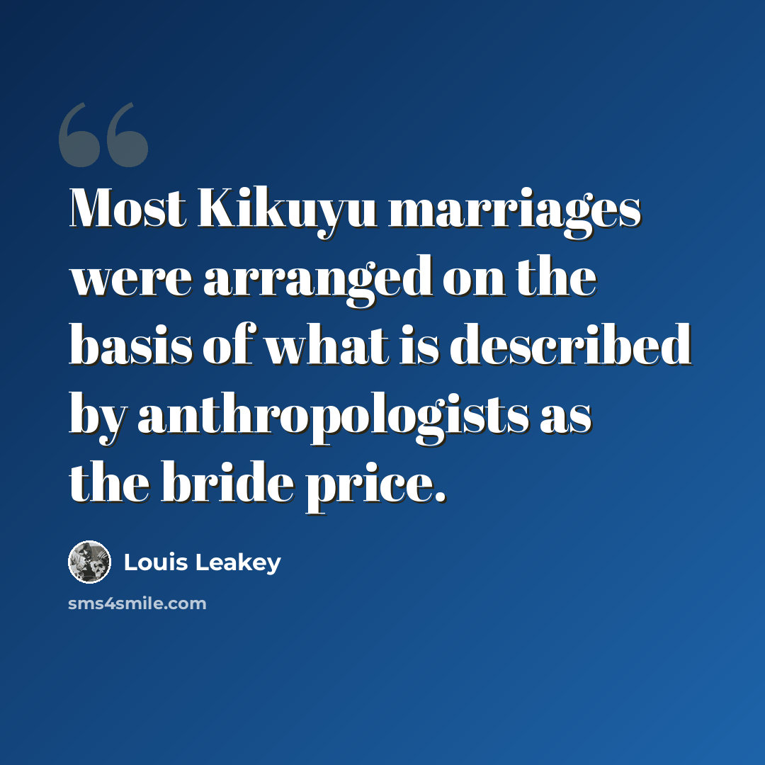 “Most Kikuyu marriages were arranged on the basis of what is described by anthropologists as the bride price.” quote by Louis Leakey
