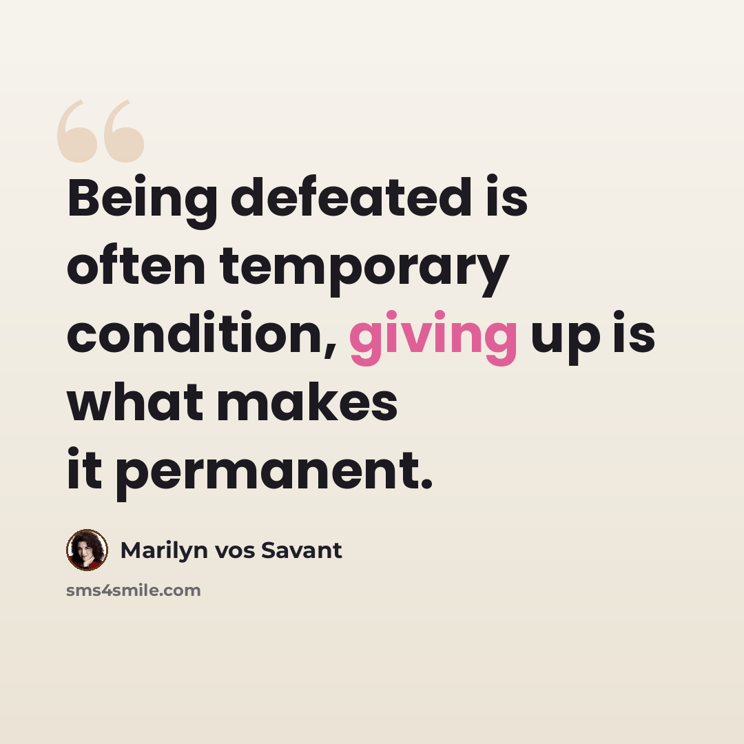 “Being defeated is often temporary condition, giving up is what makes it permanent.” quote by Marilyn vos Savant
