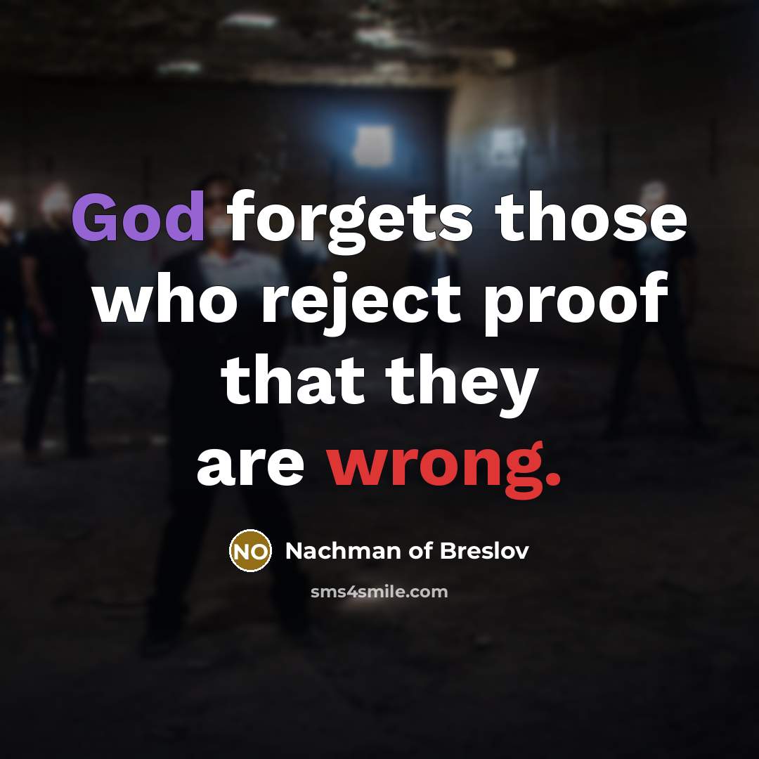 “God forgets those who reject proof that they are wrong.” quote by Nachman of Breslov