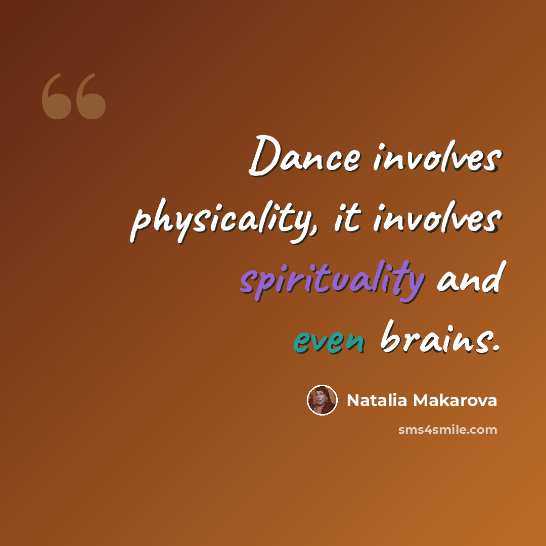 “Dance involves physicality, it involves spirituality and even brains.” quote by Natalia Makarova