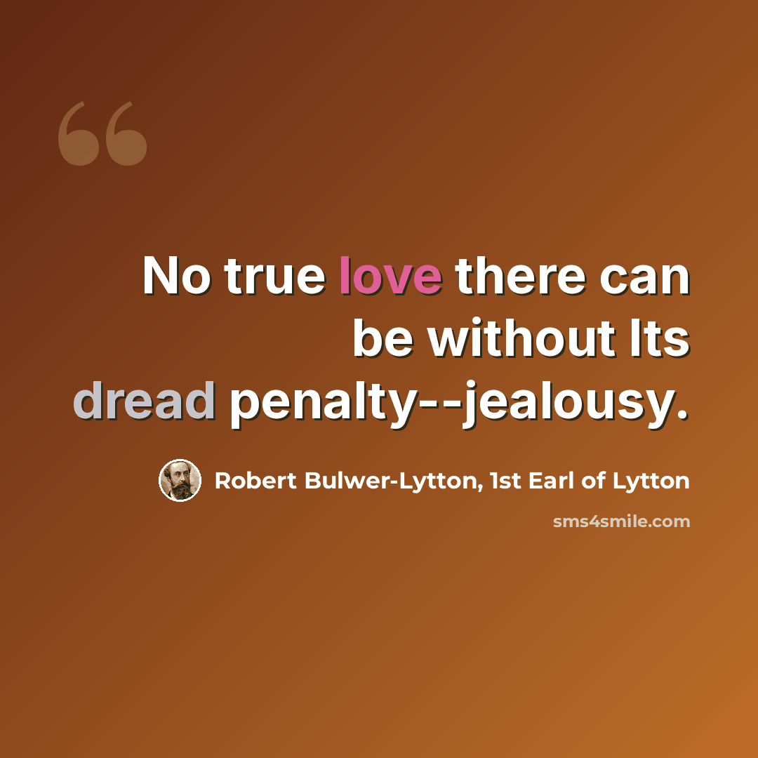 “No true love there can be without Its dread penalty--jealousy.” quote by Robert Bulwer-Lytton, 1st Earl of Lytton