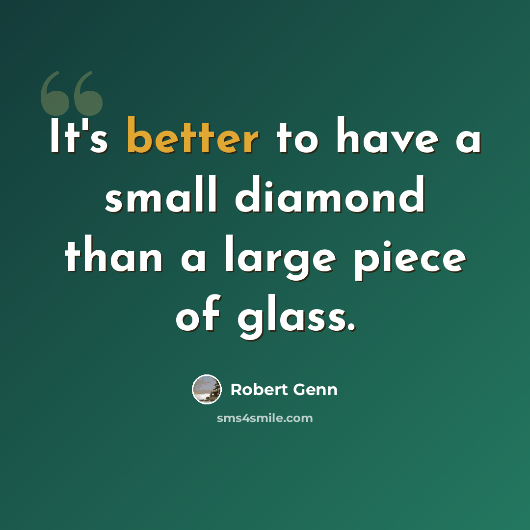 “It's better to have a small diamond than a large piece of glass.” quote by Robert Genn