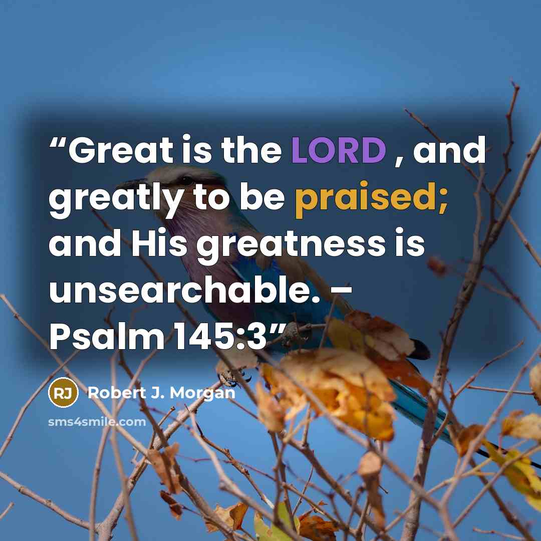 “Great is the LORD , and greatly to be praised; and His greatness is unsearchable. – Psalm 145:3” quote by Robert J. Morgan