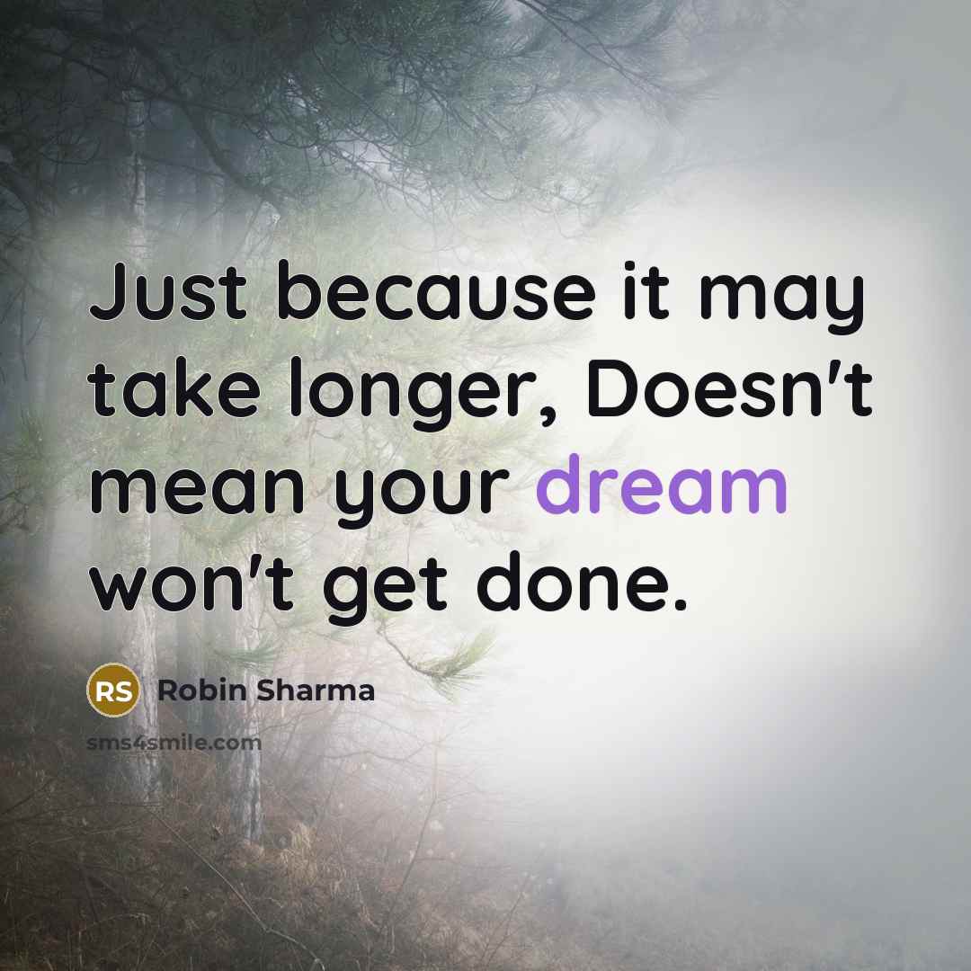 “Just because it may take longer, Doesn't mean your dream won't get done.” quote by Robin Sharma