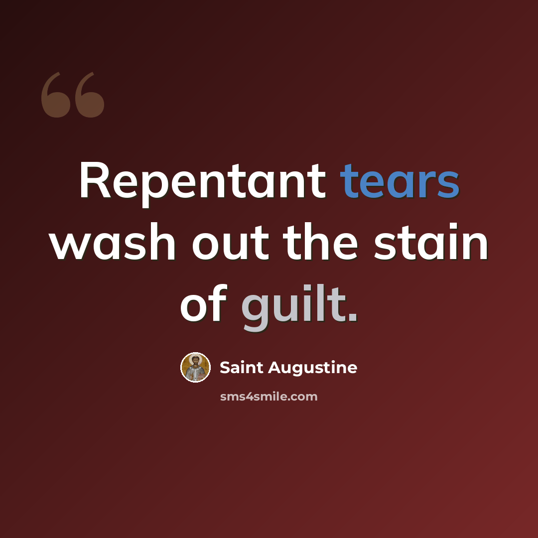 “Repentant tears wash out the stain of guilt.” quote by Saint Augustine
