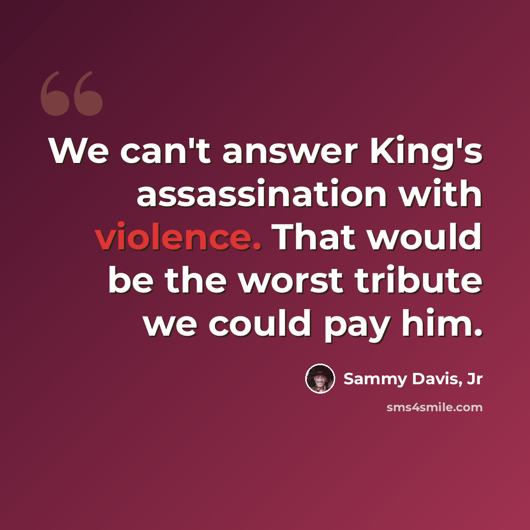 “We can't answer King's assassination with violence. That would be the worst tribute we could pay him.” quote by Sammy Davis, Jr