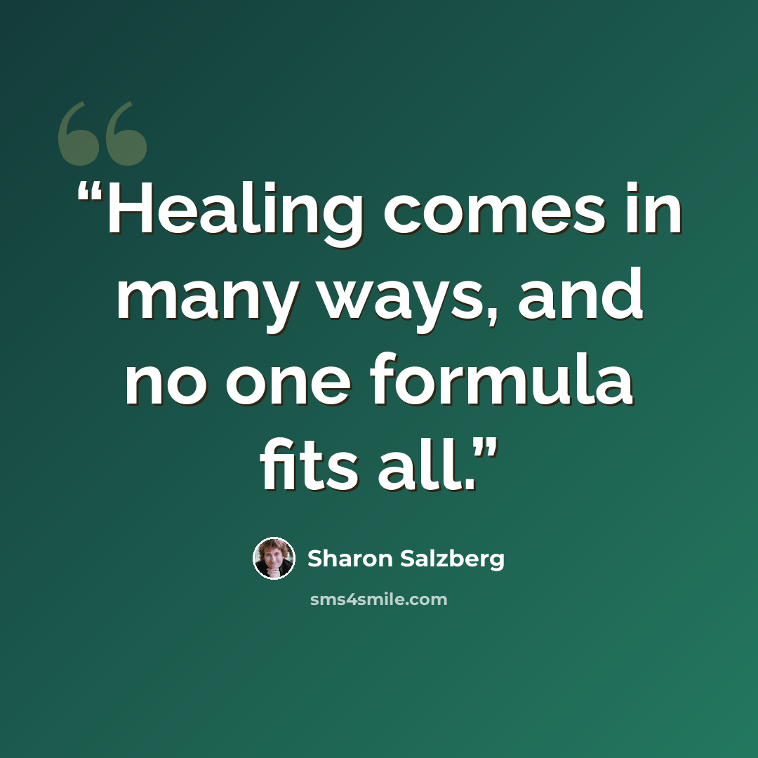 “Healing comes in many ways, and no one formula fits all.” quote by Sharon Salzberg