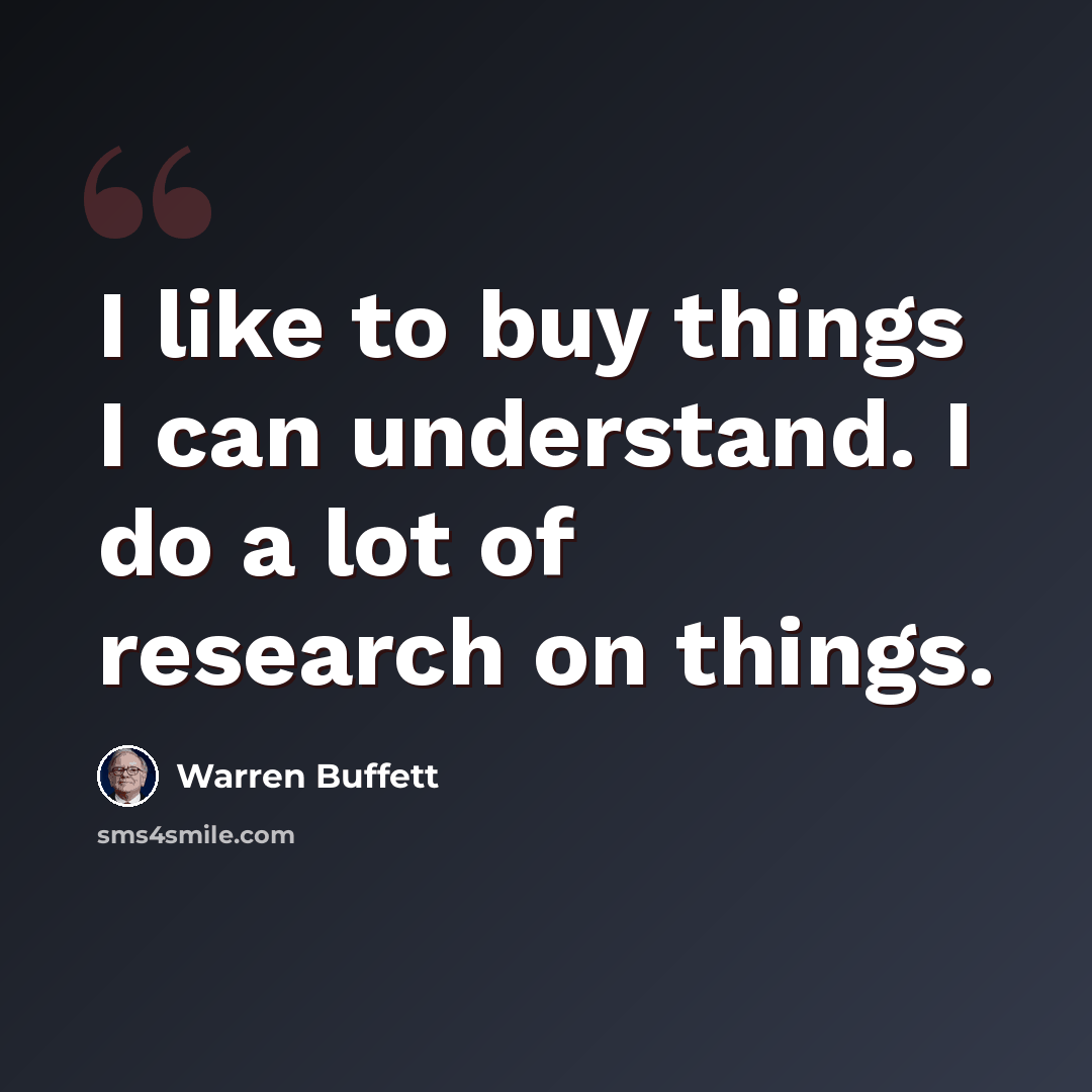 “I like to buy things I can understand. I do a lot of research on things.” quote by Warren Buffett