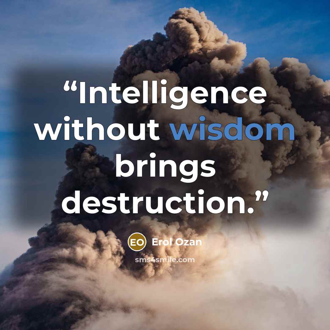 “Intelligence without wisdom brings destruction.” quote by Erol Ozan
