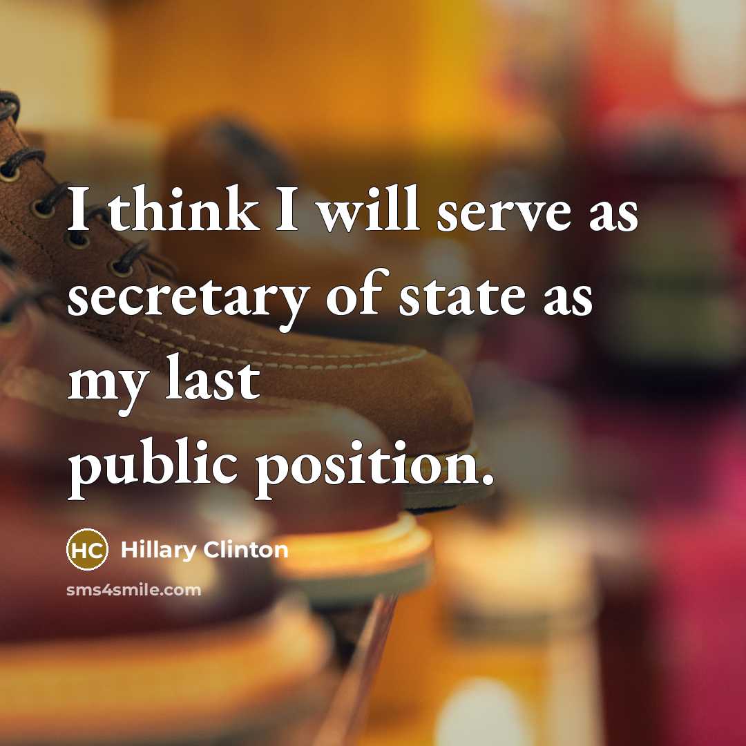 “I think I will serve as secretary of state as my last public position.” quote by Hillary Clinton