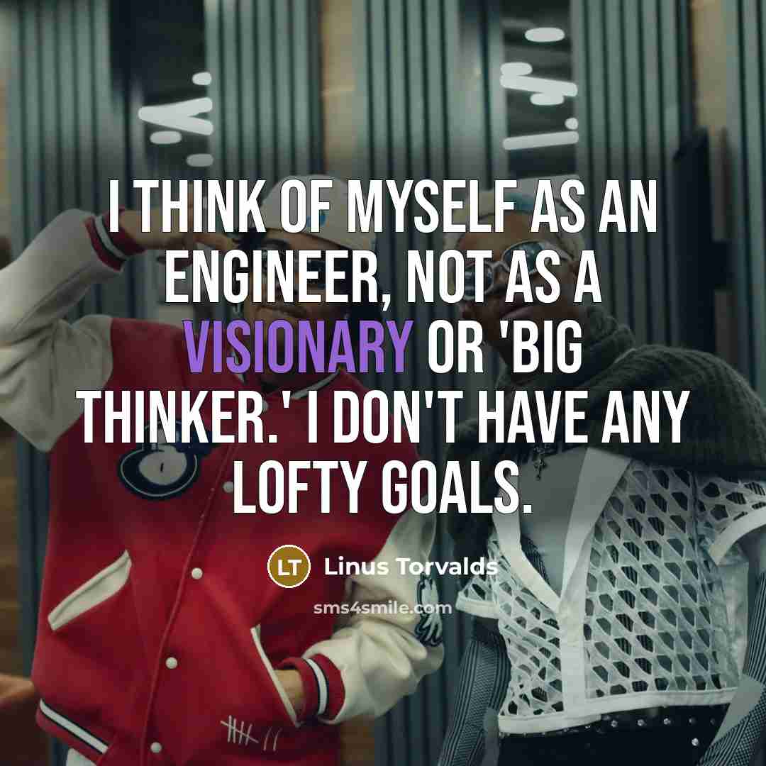 “I think of myself as an engineer, not as a visionary or 'big thinker.' I don't have any lofty goals.” quote by Linus Torvalds