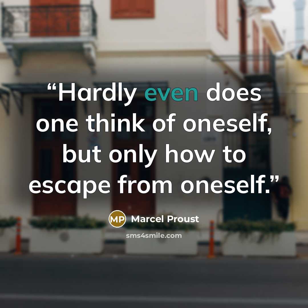 “Hardly even does one think of oneself, but only how to escape from oneself.” quote by Marcel Proust