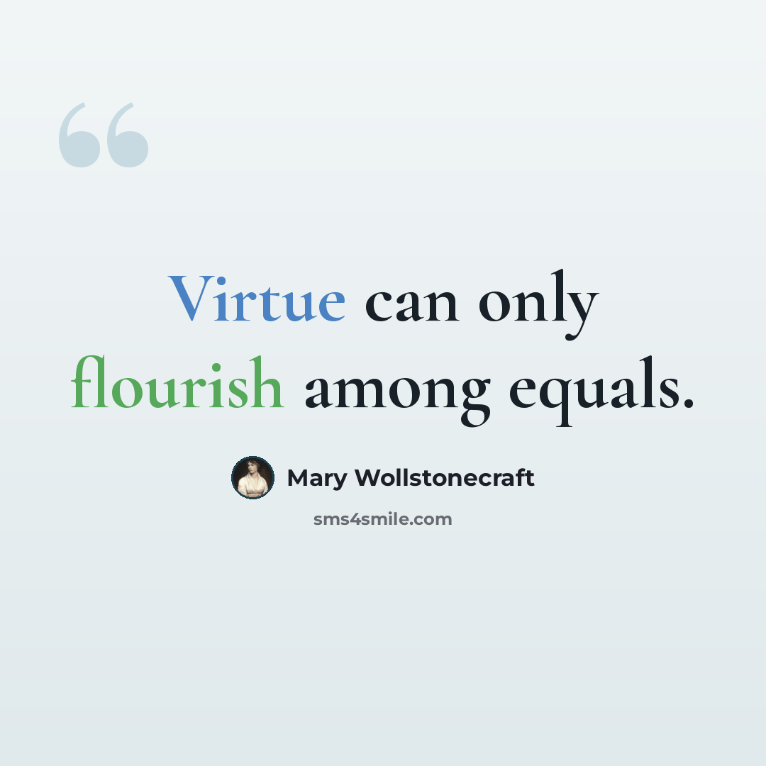 “Virtue can only flourish among equals.” quote by Mary Wollstonecraft
