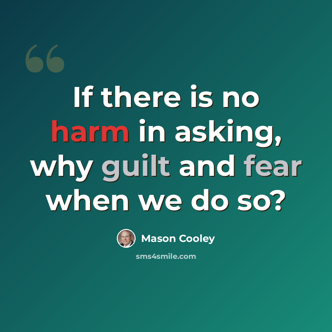 “If there is no harm in asking, why guilt and fear when we do so?” quote by Mason Cooley
