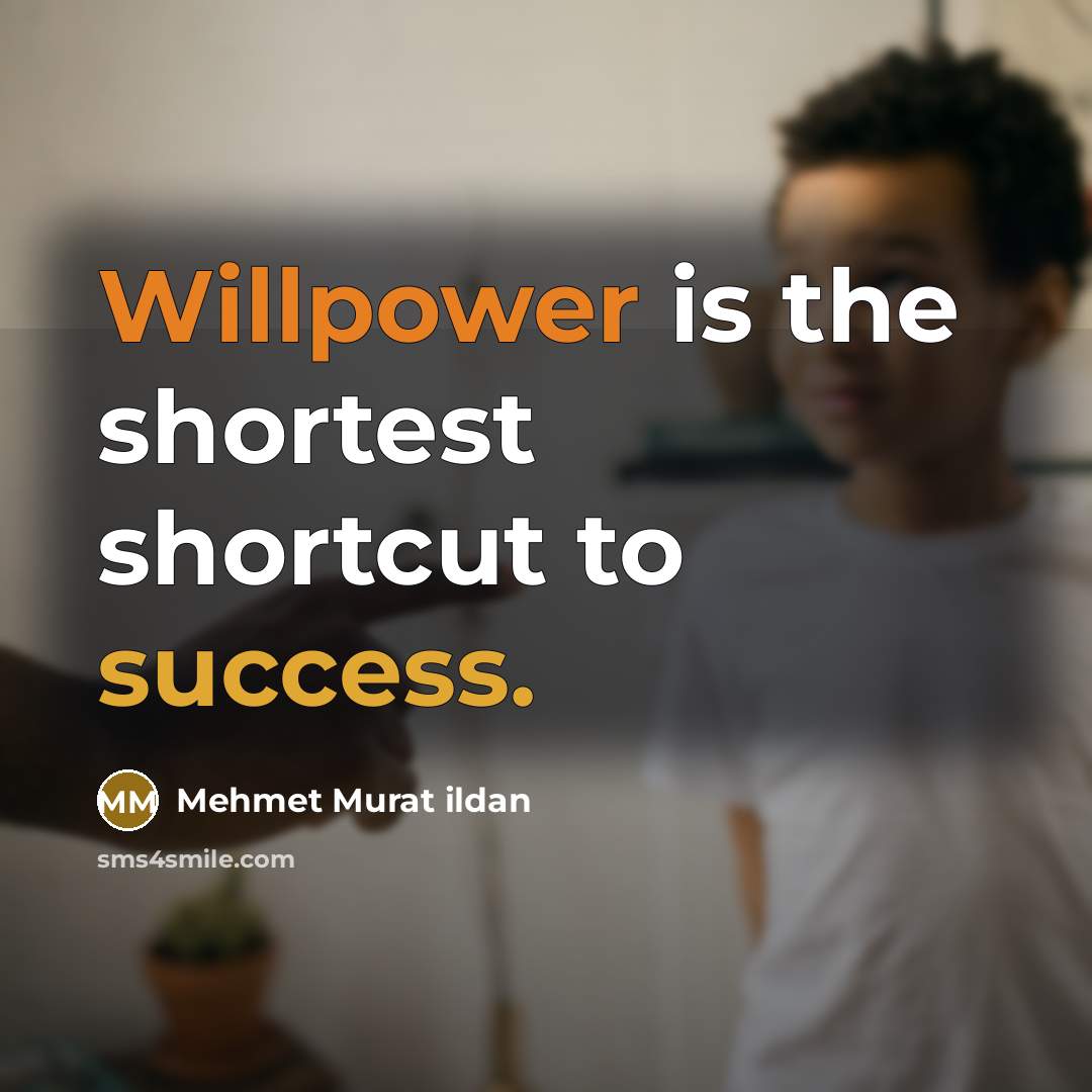 “Willpower is the shortest shortcut to success.” quote by Mehmet Murat Ildan