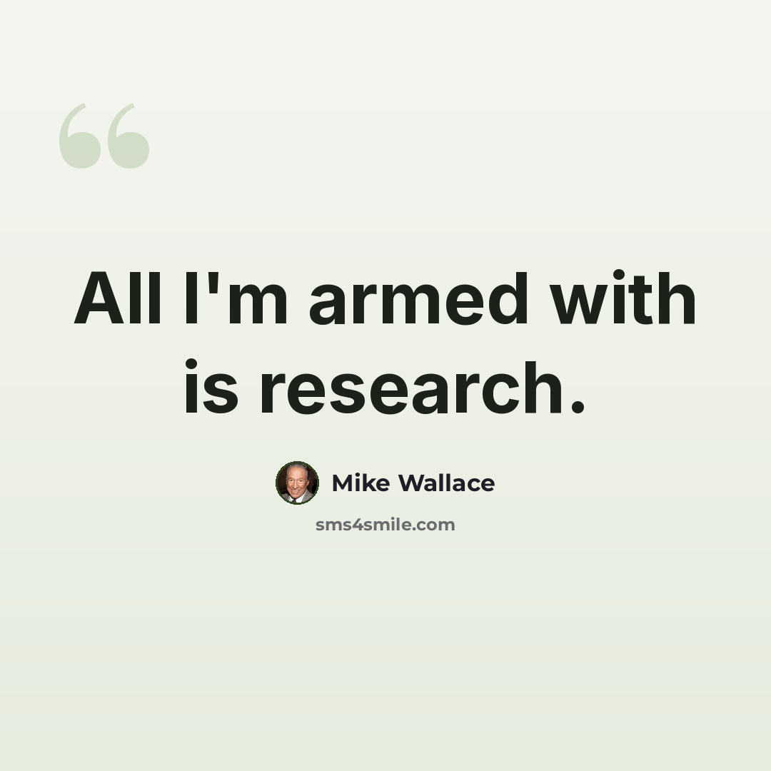 “All I'm armed with is research.” quote by Mike Wallace
