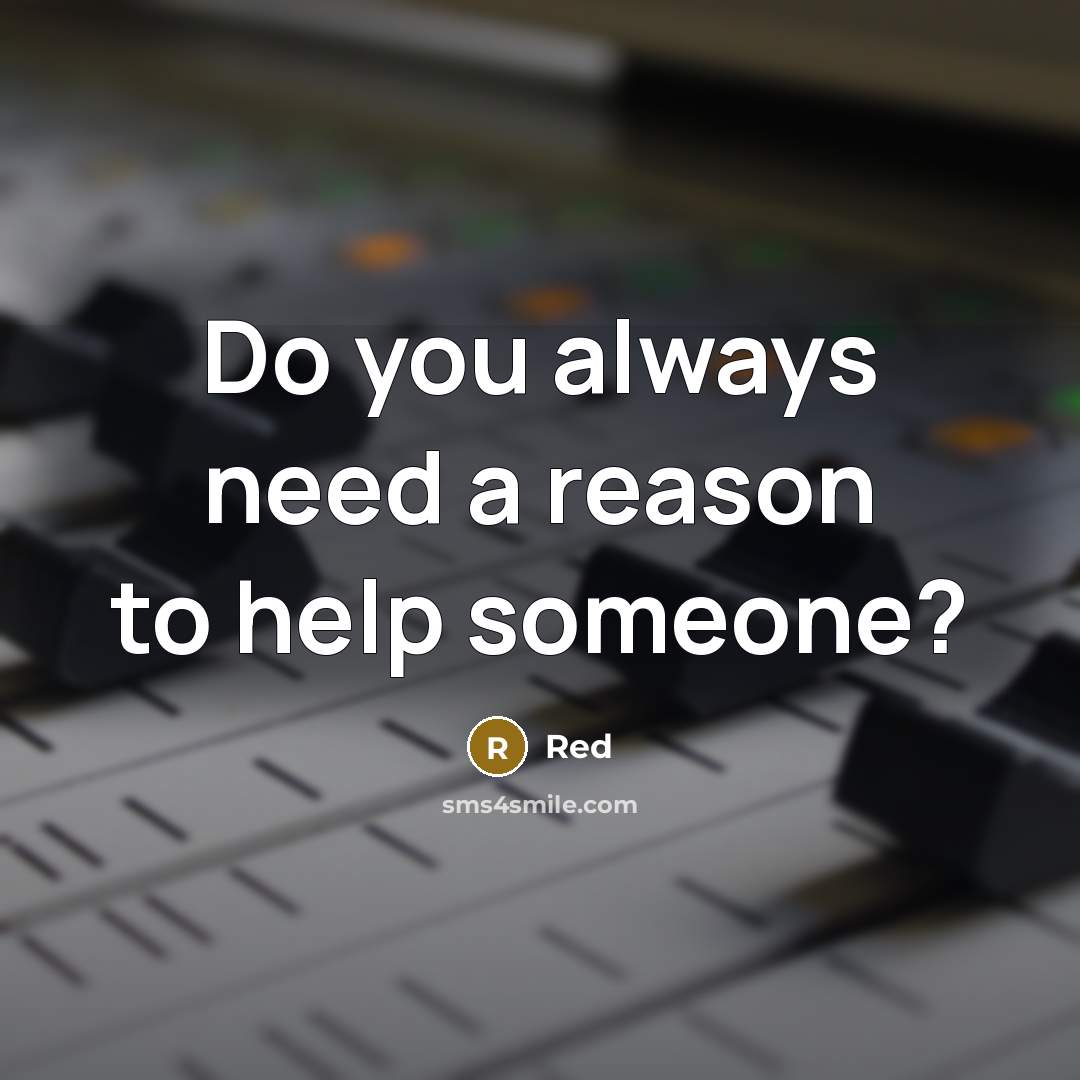 “Do you always need a reason to help someone?” quote by Red