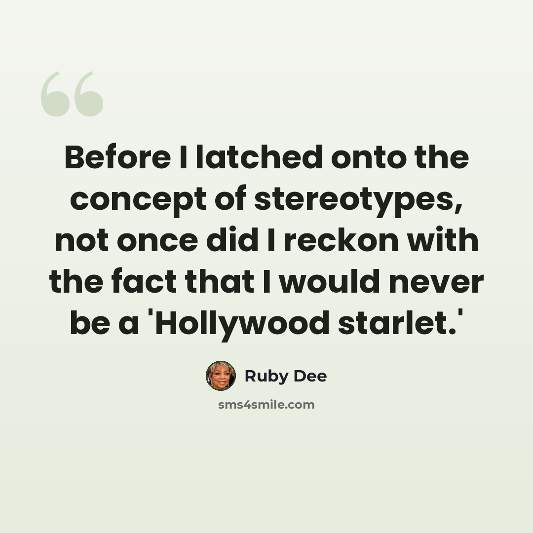 “Before I latched onto the concept of stereotypes, not once did I reckon with the fact that I would never be a 'Hollywood starlet.'” quote by Ruby Dee