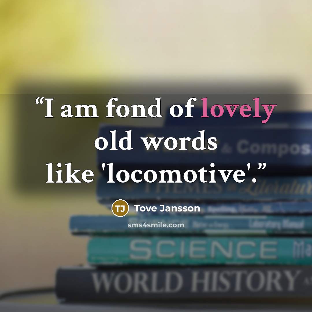 “I am fond of lovely old words like 'locomotive'.” quote by Tove Jansson