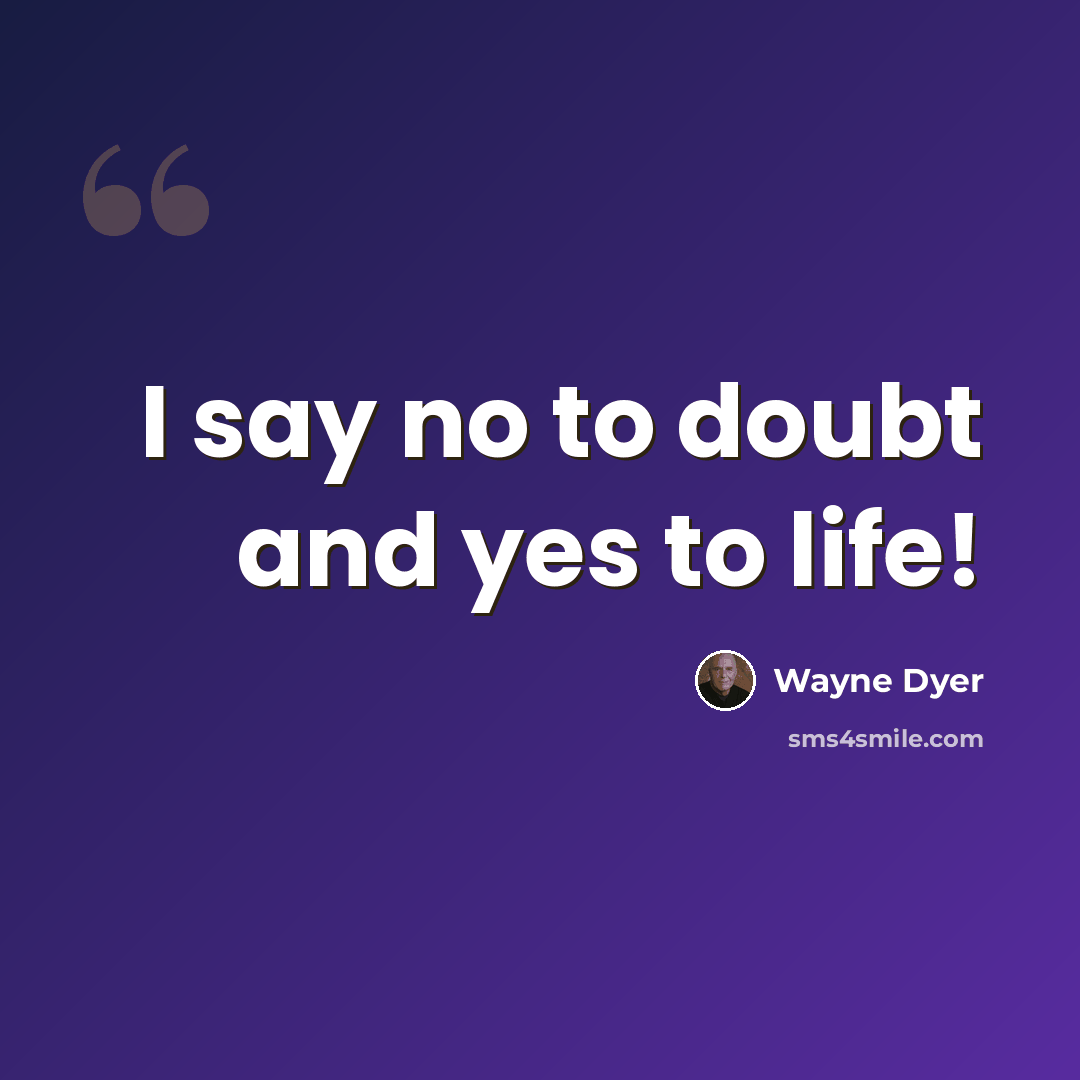 “I say no to doubt and yes to life!” quote by Wayne Dyer