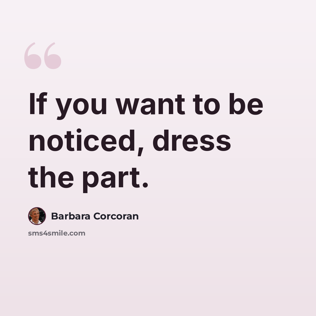 “If you want to be noticed, dress the part.” quote by Barbara Corcoran