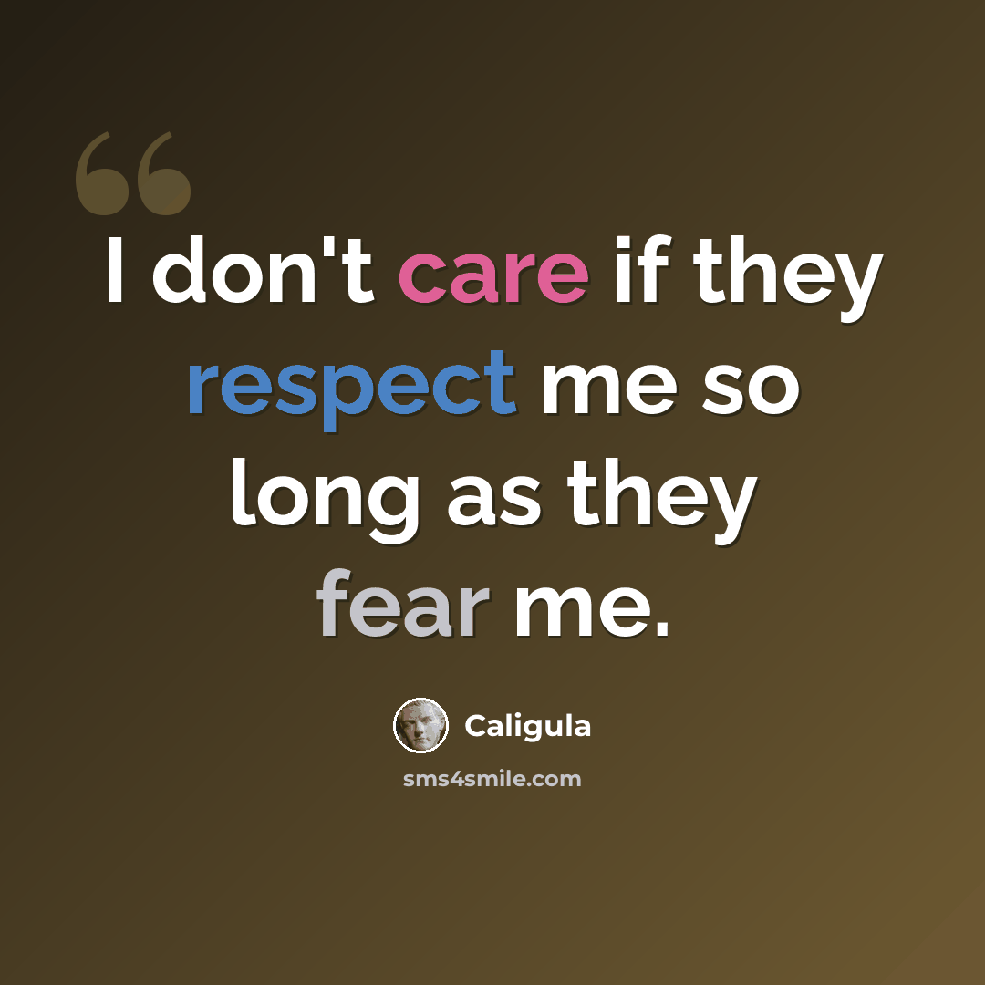 “I don't care if they respect me so long as they fear me.” quote by Caligula