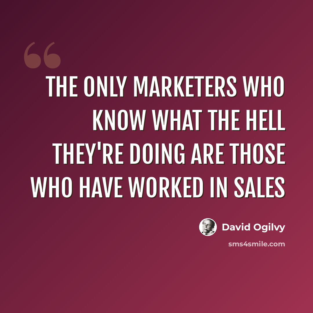 “The only marketers who know what the hell they're doing are those who have worked in sales” quote by David Ogilvy