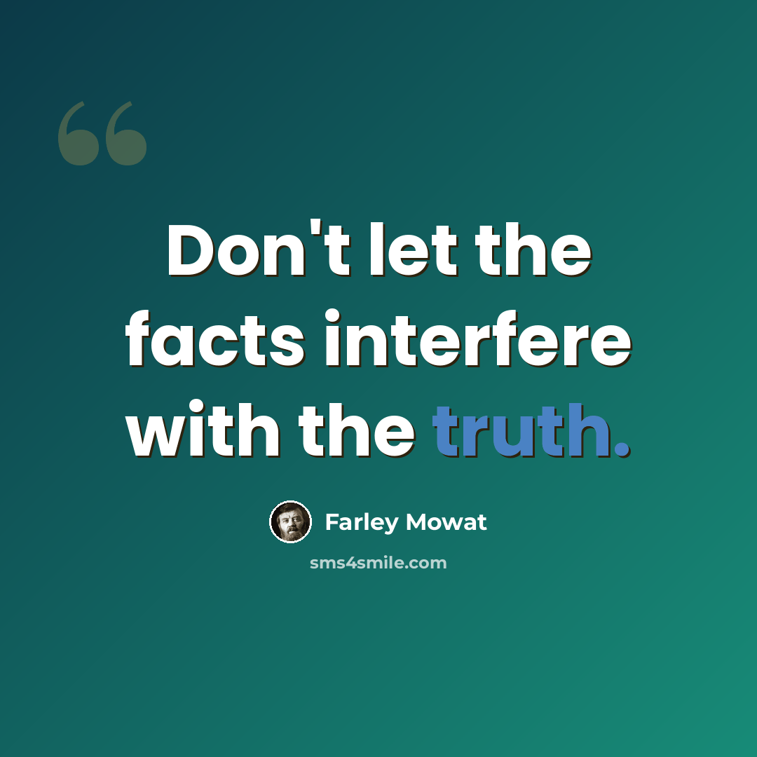 “Don't let the facts interfere with the truth.” quote by Farley Mowat