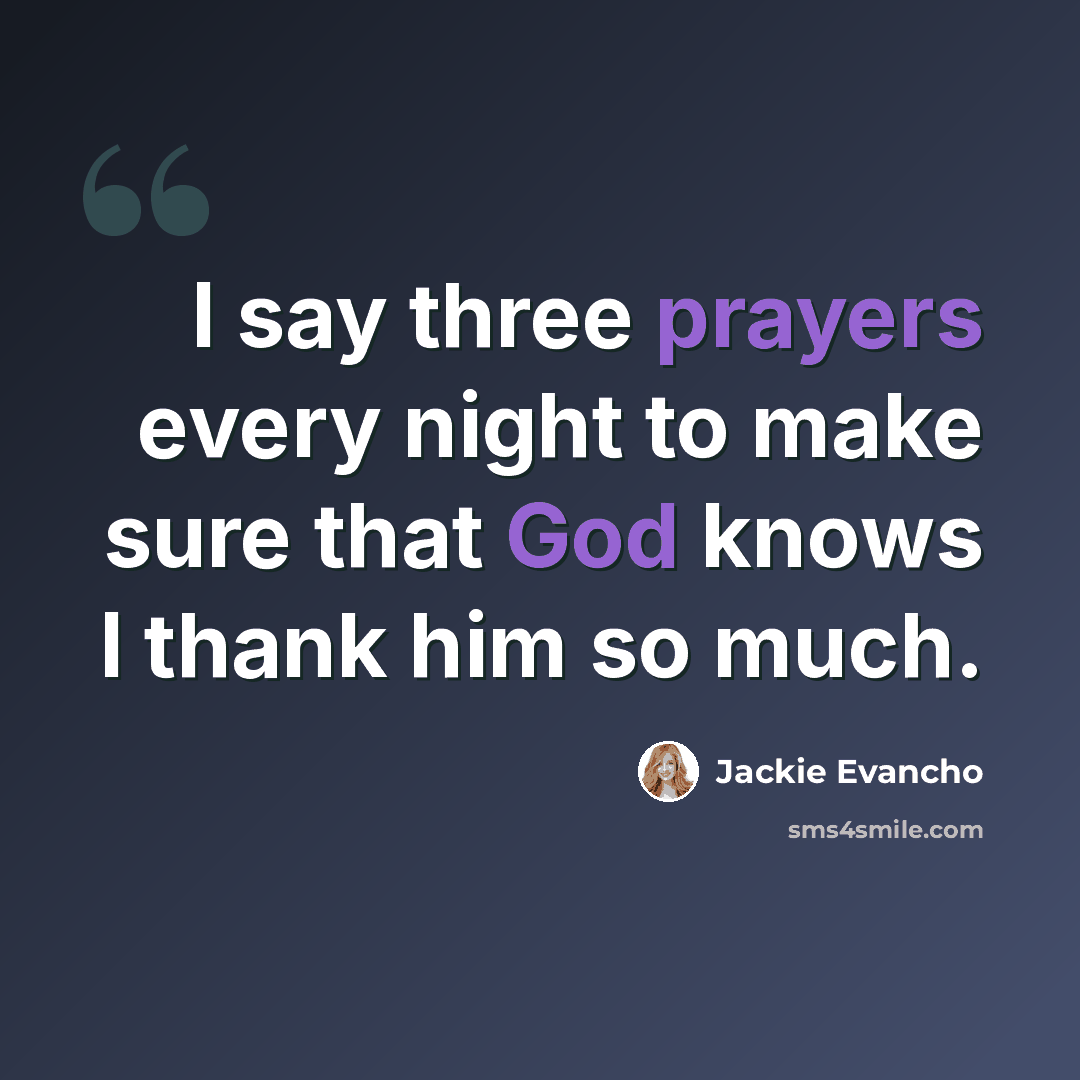 “I say three prayers every night to make sure that God knows I thank him so much.” quote by Jackie Evancho