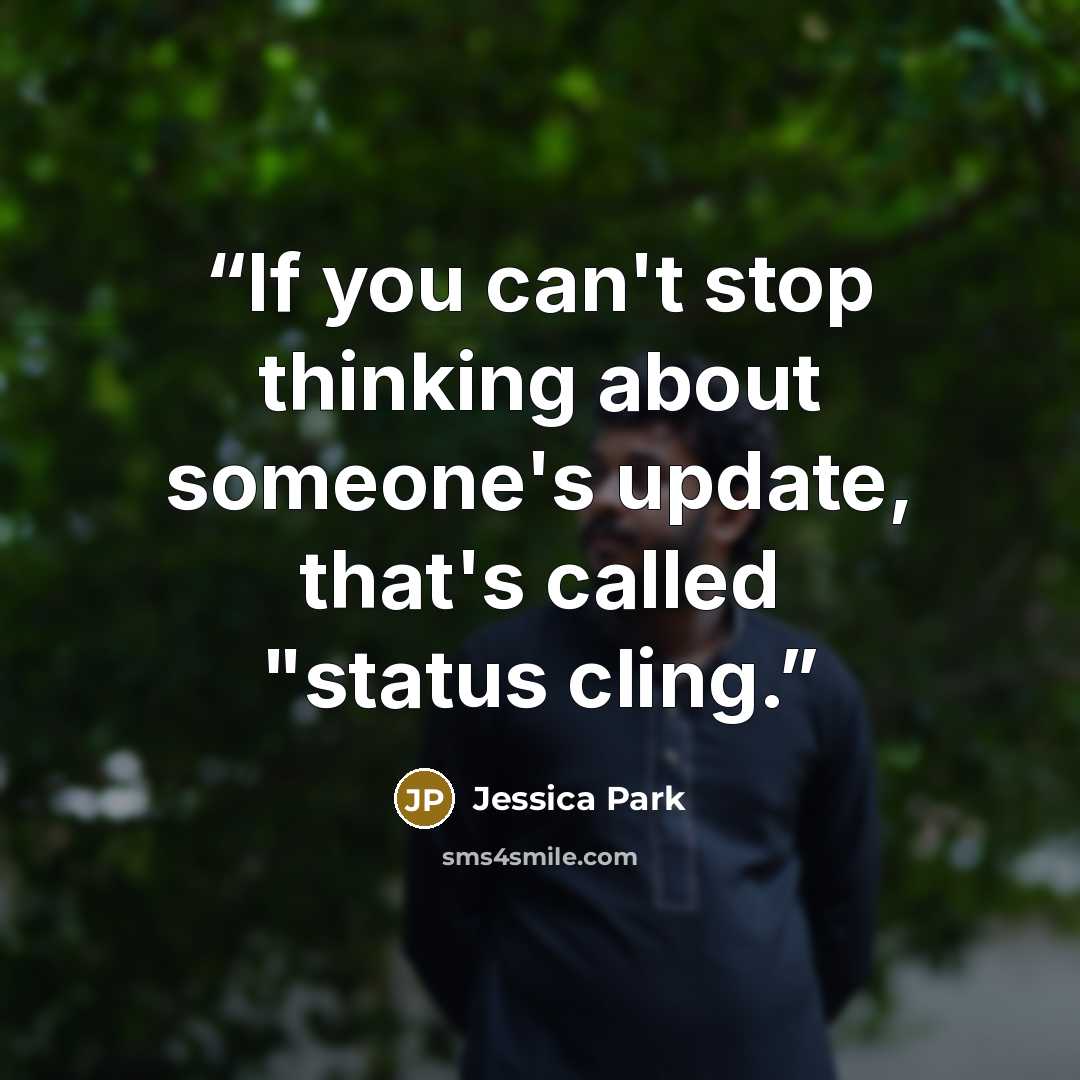 “If you can't stop thinking about someone's update, that's called "status cling.” quote by Jessica Park