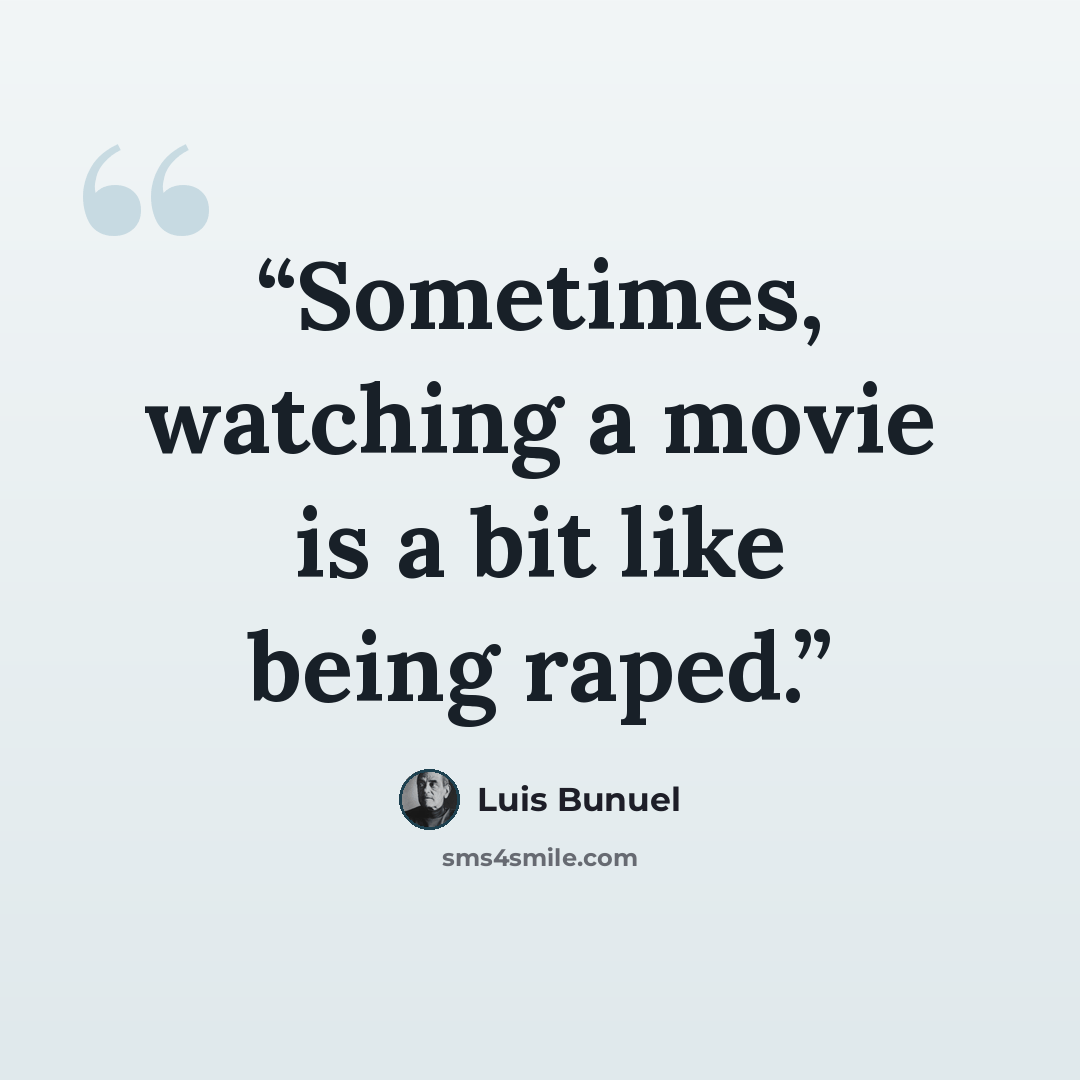 “Sometimes, watching a movie is a bit like being raped.” quote by Luis Buñuel