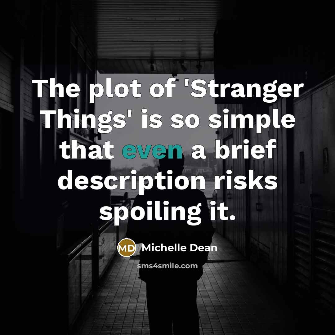 “The plot of 'Stranger Things' is so simple that even a brief description risks spoiling it.” quote by Michelle Dean