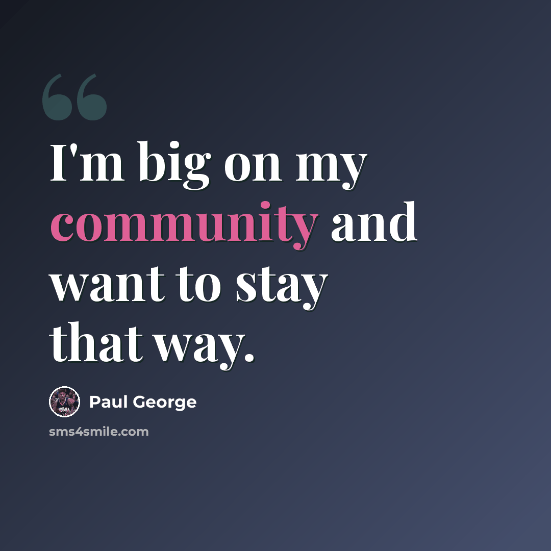 “I'm big on my community and want to stay that way.” quote by Paul George