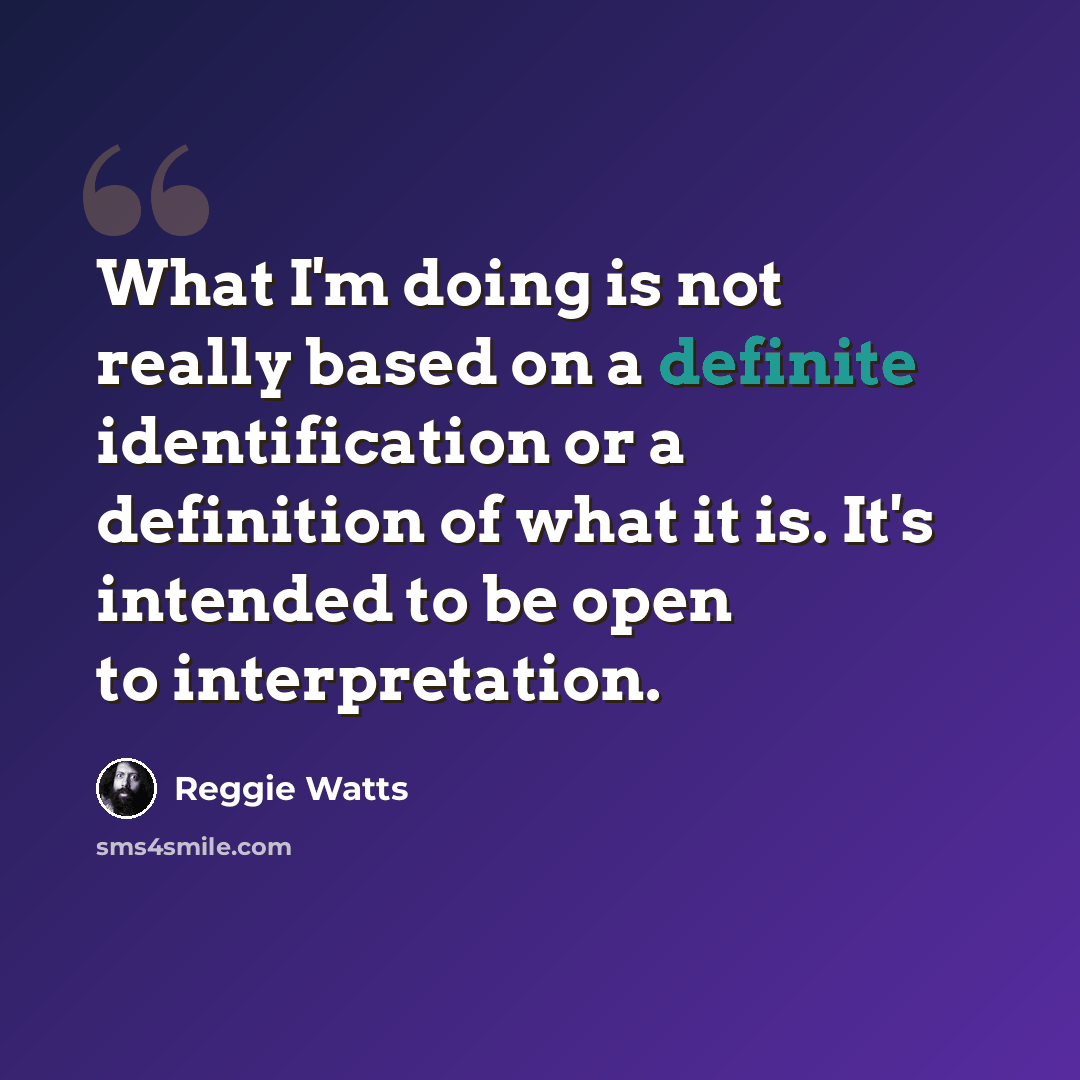 “What I'm doing is not really based on a definite identification or a definition of what it is. It's intended to be open to interpretation.” quote by Reggie Watts