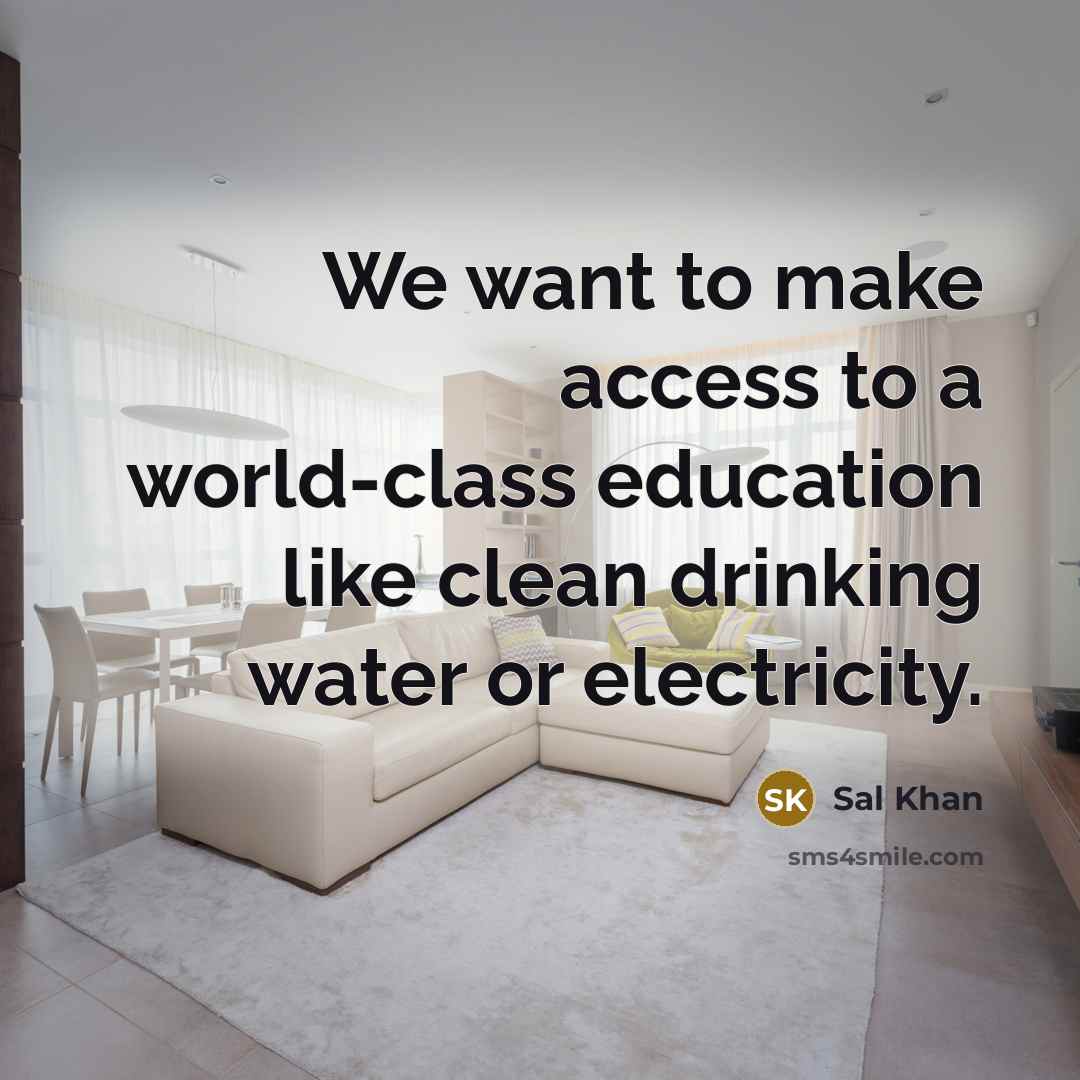 “We want to make access to a world-class education like clean drinking water or electricity.” quote by Sal Khan