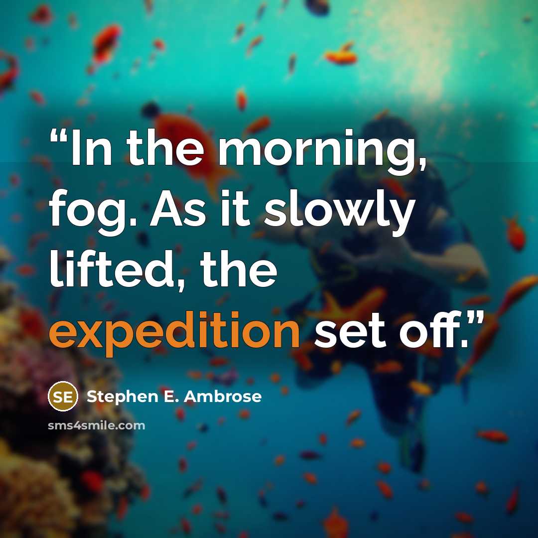 “In the morning, fog. As it slowly lifted, the expedition set off.” quote by Stephen E. Ambrose