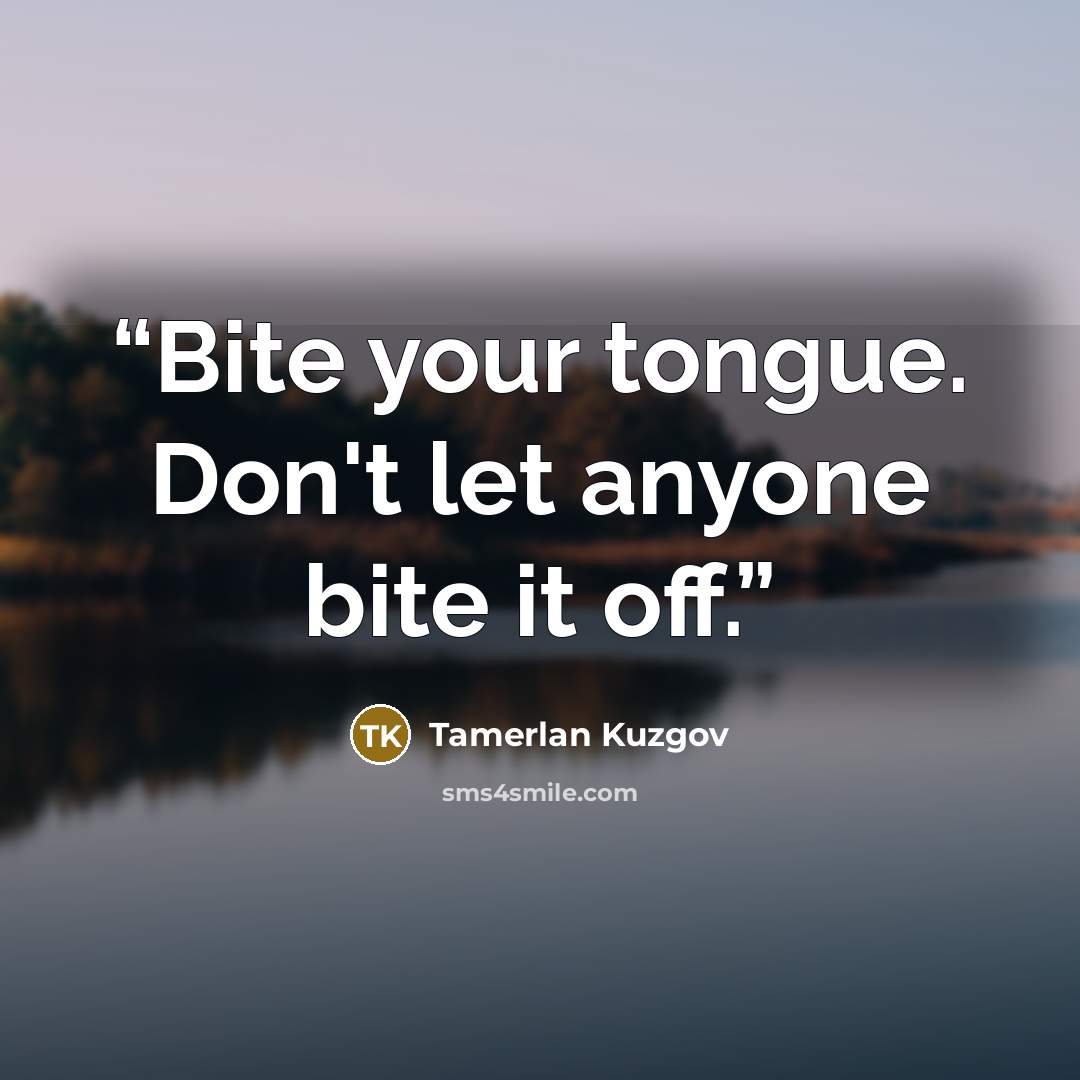 “Bite your tongue. Don't let anyone bite it off.” quote by Tamerlan Kuzgov