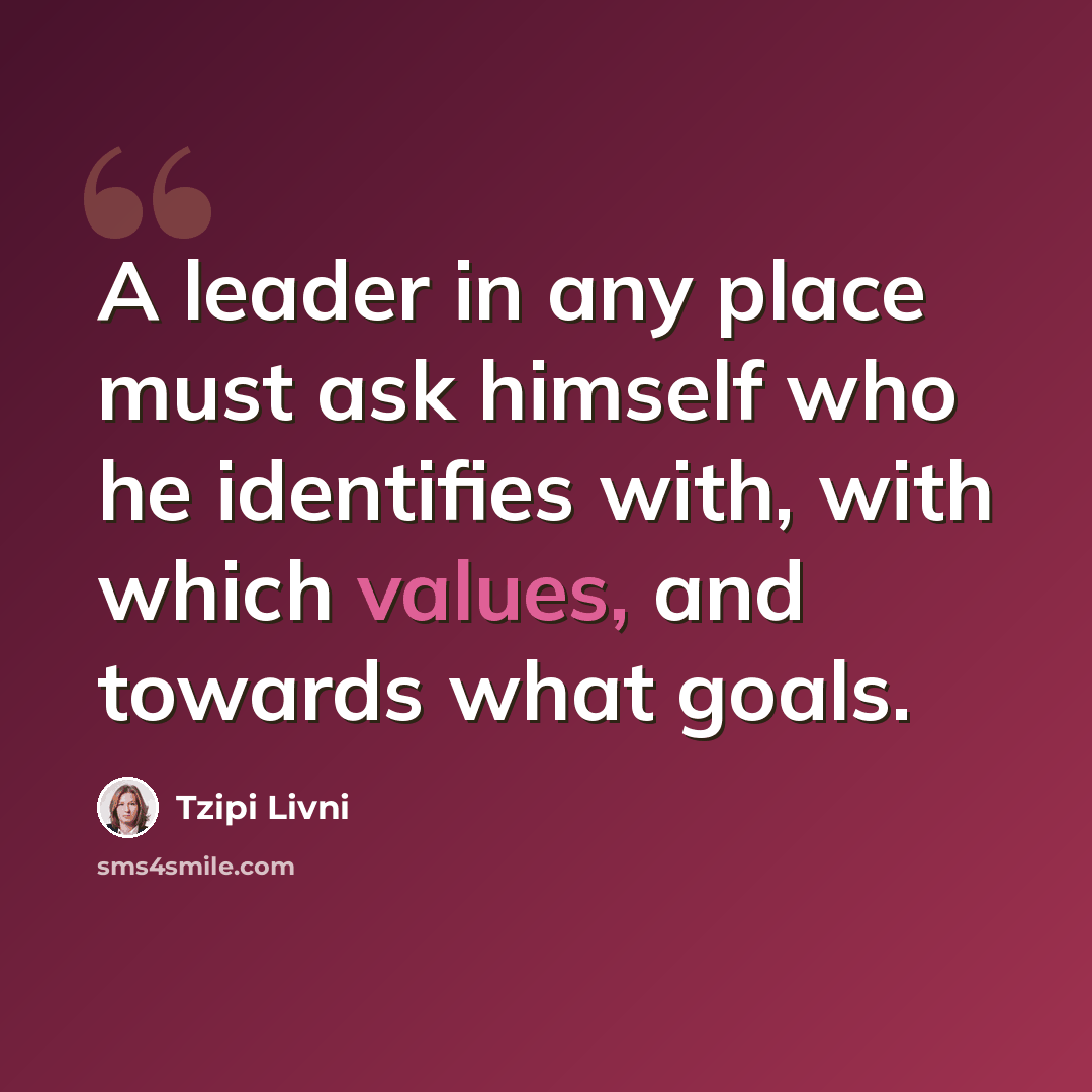 “A leader in any place must ask himself who he identifies with, with which values, and towards what goals.” quote by Tzipi Livni