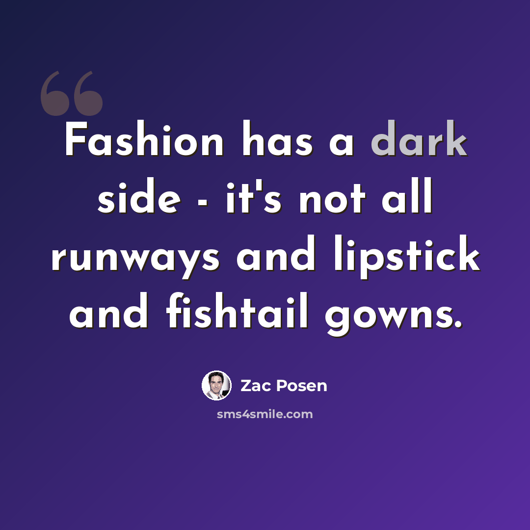 “Fashion has a dark side - it's not all runways and lipstick and fishtail gowns.” quote by Zac Posen