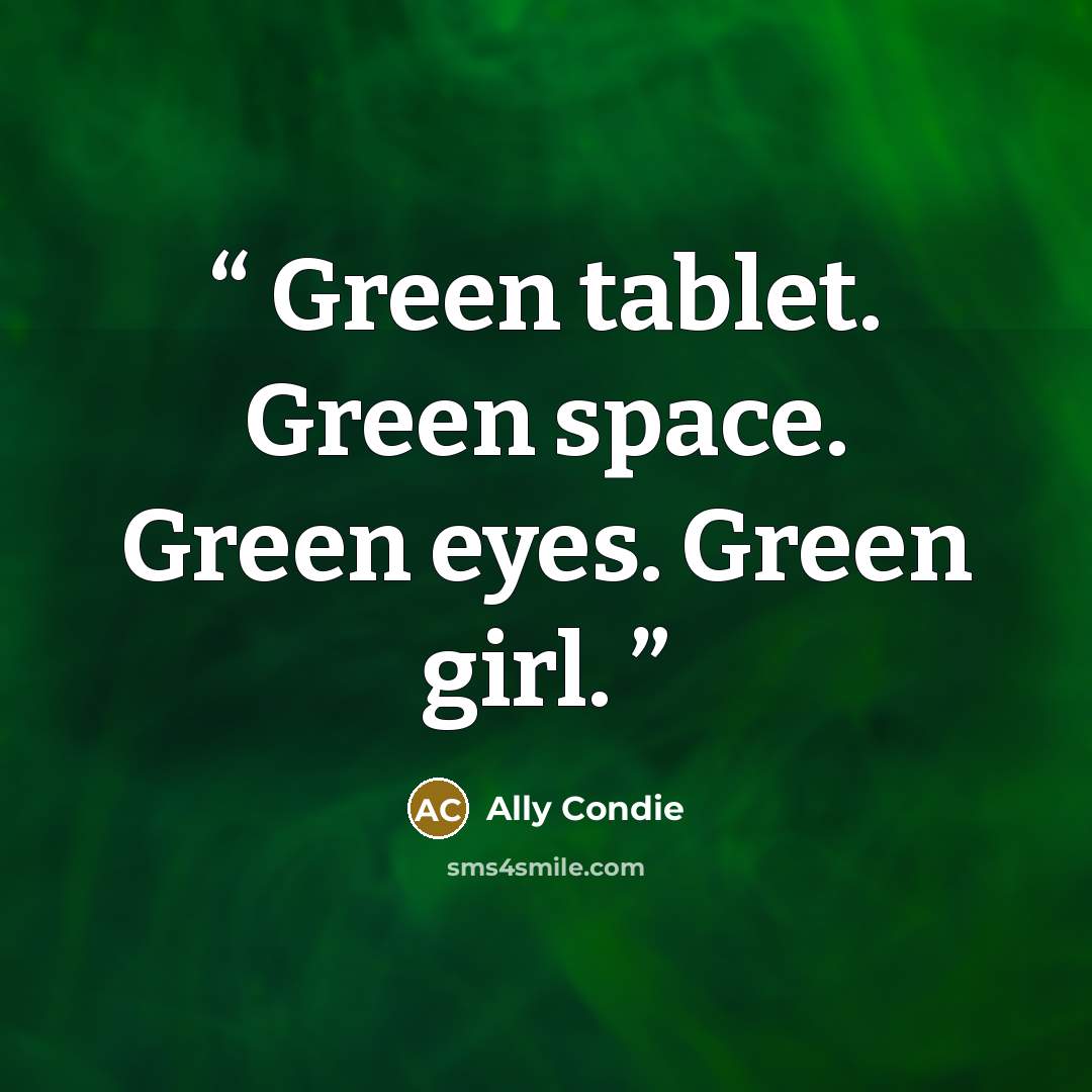 “Green tablet. Green space. Green eyes. Green girl.” quote by Ally Condie