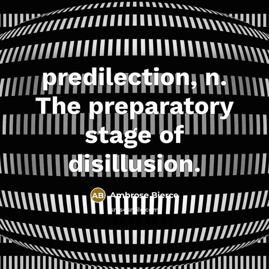 “predilection, n. The preparatory stage of disillusion.” quote by Ambrose Bierce