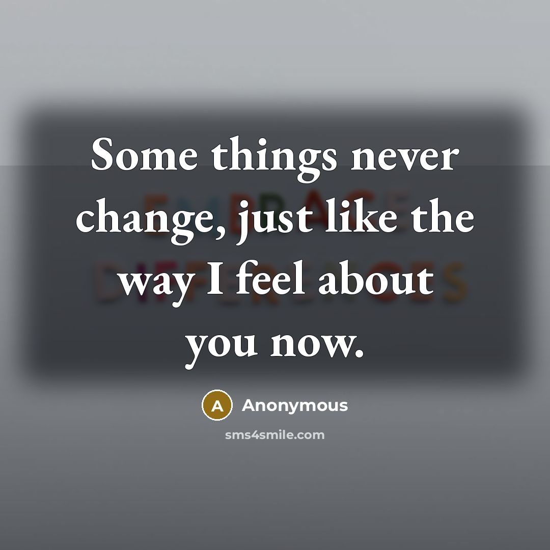 “Some things never change, just like the way I feel about you now.” quote by Anonymous